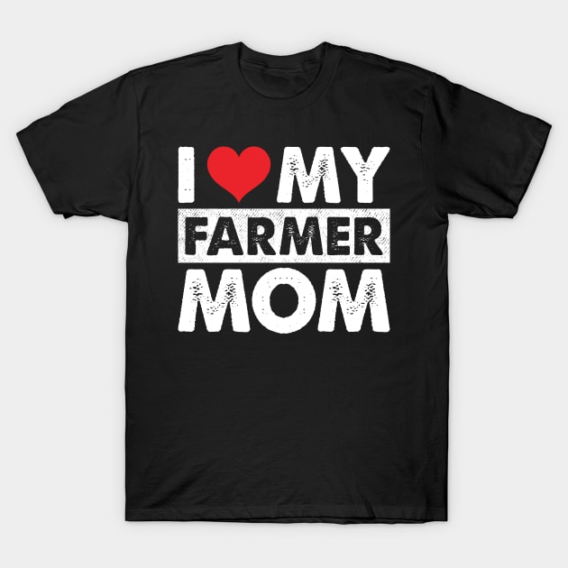 I Love My Farmer Mom Proud Farmer Daughter Gift T-Shirt by Murder By Text